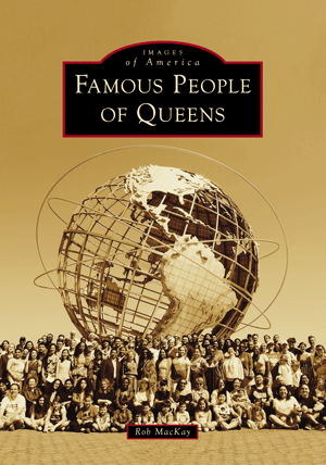 Famous People of Queens by Rob MacKay (Arcadia Publishing